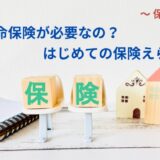 なぜ生命保険が必要なの？はじめての保険えらび